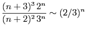 $ \displaystyle{\frac{(n+3)^3  2^{n}}{(n+2)^2  3^n}\sim (2/3)^n}$