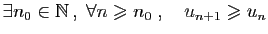 $ \exists n_0\in\mathbb{N} ,\;\forall n\geqslant n_0\;,\quad
u_{n+1}\geqslant u_n$