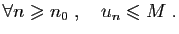 $\displaystyle \forall n\geqslant n_0\;,\quad u_n\leqslant M\;.
$