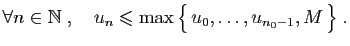 $\displaystyle \forall n\in\mathbb{N}\;,\quad u_n\leqslant \max
\big\{ u_0,\ldots,u_{n_0-1},M \big\}\;.
$