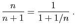 $\displaystyle \frac{n}{n+1}=\frac{1}{1+1/n}\;.
$