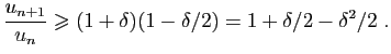 $\displaystyle \frac{u_{n+1}}{u_n}\geqslant (1+\delta)(1-\delta/2)=1+\delta/2-\delta^2/2\;.
$