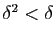 $ \delta^2<\delta$