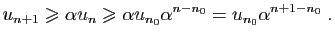 $\displaystyle u_{n+1}\geqslant \alpha u_n\geqslant \alpha u_{n_0}\alpha^{n-n_0}
=u_{n_0}\alpha^{n+1-n_0}\;.
$