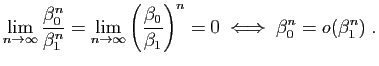 $\displaystyle \lim_{n\to\infty}\frac{\beta_0^n}{\beta_1^n}=
\lim_{n\to\infty}\l...
...{\beta_0}{\beta_1}\right)^n=0
\;\Longleftrightarrow\;\beta_0^n=o(\beta_1^n)\;.
$
