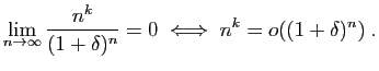 $\displaystyle \lim_{n\to\infty} \frac{n^k}{(1+\delta)^n}=0\;\Longleftrightarrow\;
n^k=o((1+\delta)^n)\;.
$