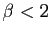 $ \beta<2$