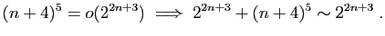 $\displaystyle (n+4)^5=o(2^{2n+3})\;\Longrightarrow\; 2^{2n+3}+(n+4)^5\sim 2^{2n+3}\;.
$