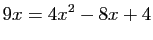 $\displaystyle 9x=4x^2-8x+4$