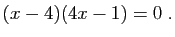 $\displaystyle (x-4)(4x-1)=0\;.$