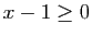 $ x-1\geq
0$