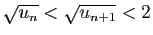 $ \sqrt{u_n}<\sqrt{u_{n+1}}<2$