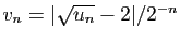$ v_n=\vert\sqrt{u_n}-2\vert/2^{-n}$