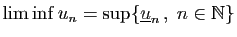 $\displaystyle \liminf u_n = \sup \{\underline{u}_n ,\;n\in\mathbb{N}\}$
