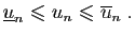 $\displaystyle \underline{u}_n\leqslant u_n\leqslant \overline{u}_n\;.
$