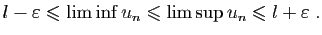 $\displaystyle l-\varepsilon \leqslant \liminf u_n \leqslant \limsup{u}_n \leqslant l+\varepsilon \;.
$