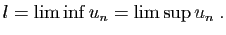 $\displaystyle l=\liminf u_n =\limsup{u}_n\;.
$
