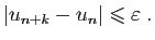 $\displaystyle \vert u_{n+k}-u_n\vert\leqslant \varepsilon \;.
$