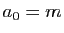$ a_0=m$
