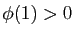 $ \phi(1)>0$