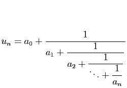 $\displaystyle u_n = a_0+\frac{1}{\displaystyle{a_1+
\frac{1}{\displaystyle{a_2+\frac{1}{\ddots+\displaystyle{\frac{1}{a_n}}}}}}}
$