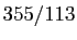 $ 355/113$