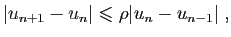 $\displaystyle \vert u_{n+1}-u_n\vert\leqslant \rho \vert u_{n}-u_{n-1}\vert\;,
$