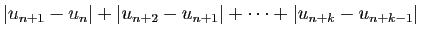 $\displaystyle \vert u_{n+1}-u_n\vert+\vert u_{n+2}-u_{n+1}\vert+\cdots+\vert u_{n+k}-u_{n+k-1}\vert$