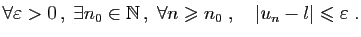 $\displaystyle \forall \varepsilon >0 ,\;\exists n_0\in\mathbb{N} ,\;\forall n\geqslant n_0\;,\quad
\vert u_n-l\vert\leqslant \varepsilon \;.
$