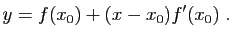 $\displaystyle y = f(x_0) + (x-x_0)f'(x_0)\;.
$