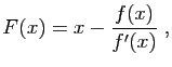 $\displaystyle F(x) = x-\frac{f(x)}{f'(x)}\;,$