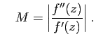 $\displaystyle \quad
M=\Big\vert\frac{f''(z)}{f'(z)}\Big\vert\;.
$