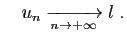 $\displaystyle \quad
u_n \xrightarrow[n\rightarrow +\infty]{} l\;.
$