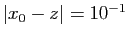 $ \vert x_0-z\vert=10^{-1}$