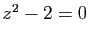 $ z^2-2 = 0$
