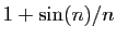 $ 1+\sin(n)/n$
