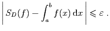$\displaystyle \left\vert S_D(f)-\int_a^b f(x) \mathrm{d}x \right\vert\leqslant \varepsilon \;.
$