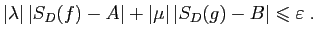 $\displaystyle \vert\lambda\vert \vert S_D(f)-A\vert+\vert\mu\vert \vert S_D(g)-B\vert\leqslant\varepsilon \;.$