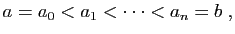 $\displaystyle a=a_0<a_1<\cdots<a_n=b\;,
$