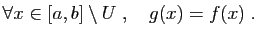 $\displaystyle \forall x\in[a,b]\setminus U\;,\quad g(x)=f(x)\;.
$