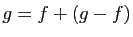 $ g=f+(g-f)$