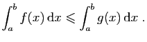$\displaystyle \int_a^b f(x) \mathrm{d}x\leqslant \int_a^b g(x) \mathrm{d}x\;.
$