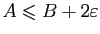 $ A\leqslant B+2\varepsilon $