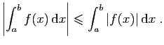 $\displaystyle \left\vert\int_a^bf(x) \mathrm{d}x\right\vert\leqslant \int_a^b \vert f(x)\vert \mathrm{d}x\;.
$