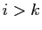 $ i>k$
