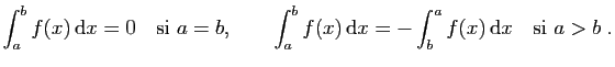 $\displaystyle \int_a^bf(x) \mathrm{d}x = 0\quad\hbox{si $a=b$},\qquad
\int_a^bf(x) \mathrm{d}x = -\int_b^af(x) \mathrm{d}x\quad\hbox{si $a>b$}\;.
$