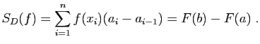 $\displaystyle S_D(f) = \sum_{i=1}^n f(x_i)(a_i-a_{i-1})=F(b)-F(a)\;.
$