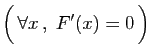 $\displaystyle \Big( \forall x ,\; F'(x)=0 \Big)$