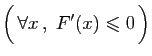 $\displaystyle \Big( \forall x ,\; F'(x)\leqslant 0 \Big)$