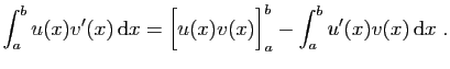 $\displaystyle \int_a^bu(x)v'(x) \mathrm{d}x=\Big[u(x)v(x)\Big]_a^b-\int_a^bu'(x)v(x) \mathrm{d}x\;.
$